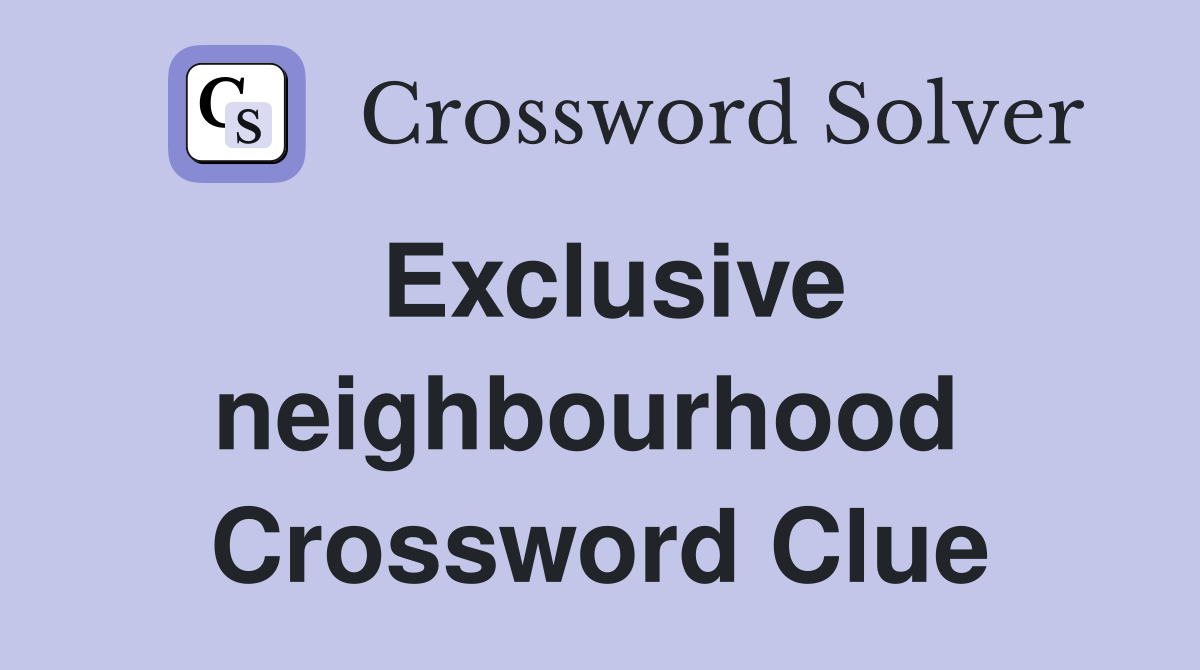 Exclusive neighbourhood  Crossword Clue