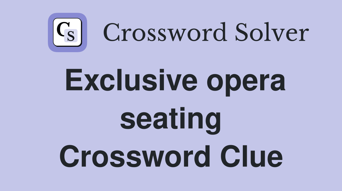 Exclusive opera seating Crossword Clue