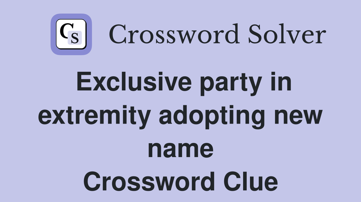 Exclusive party in extremity adopting new name Crossword Clue