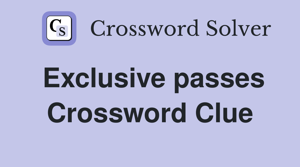 Exclusive passes Crossword Clue