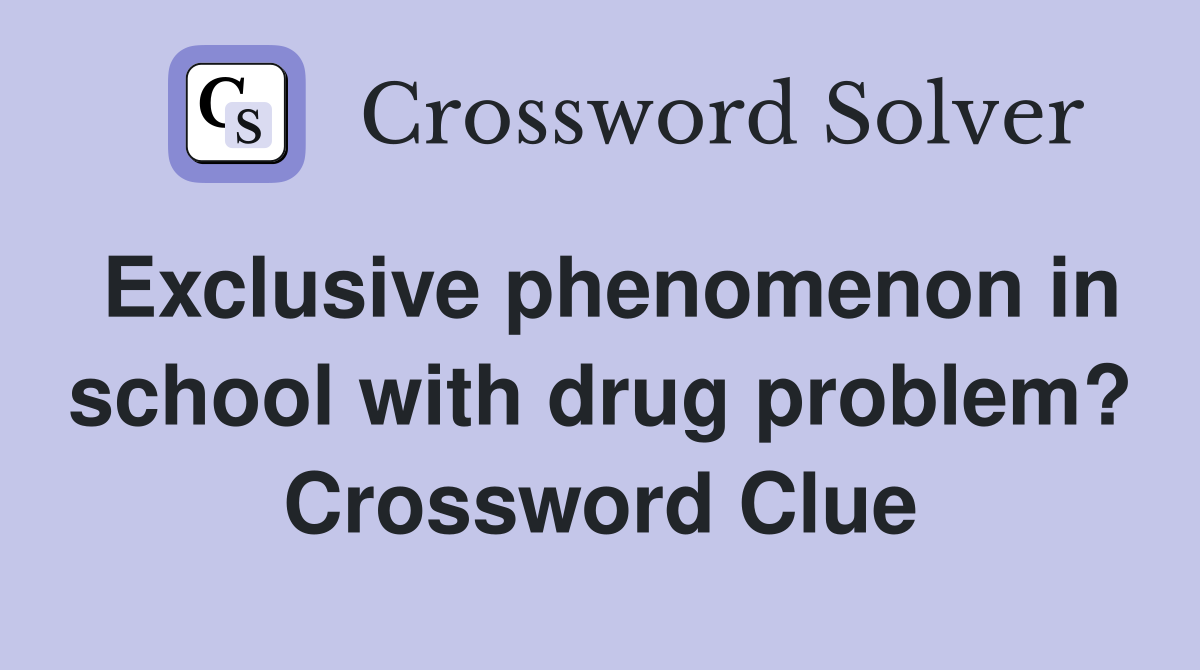 Exclusive phenomenon in school with drug problem? Crossword Clue