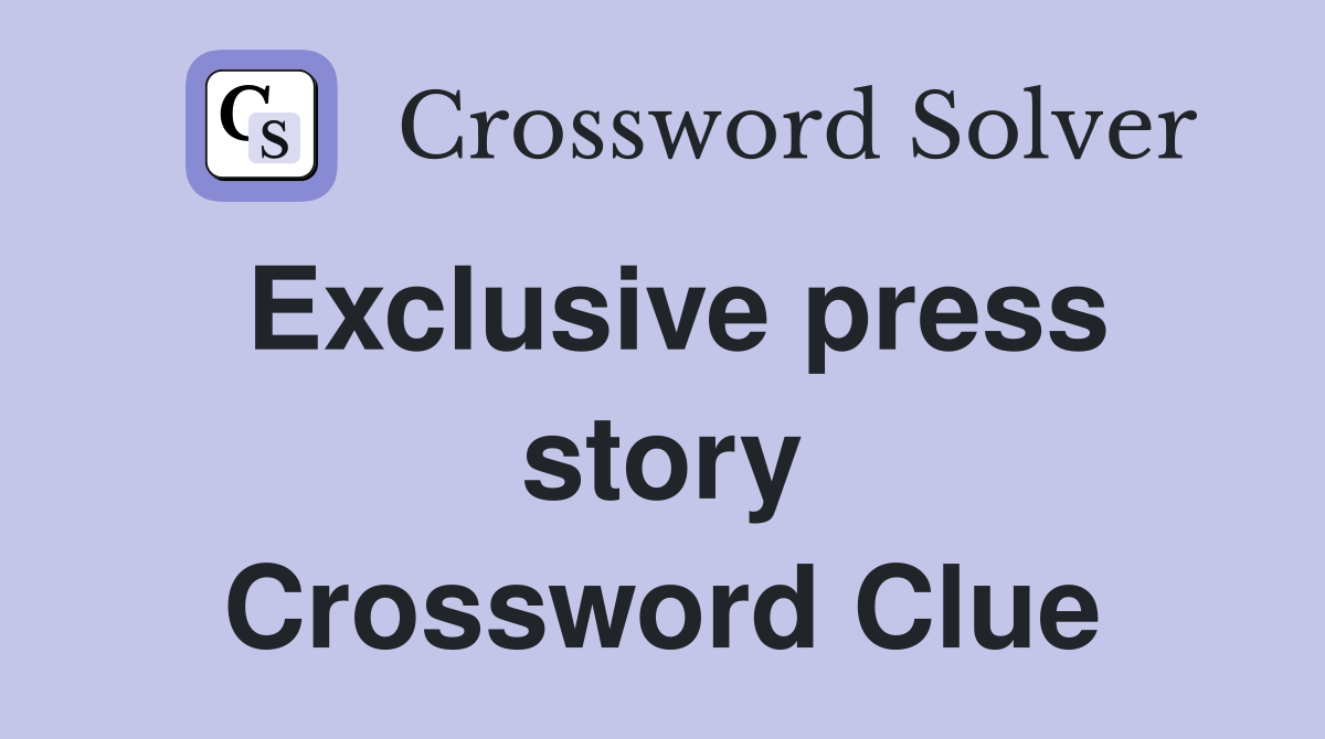 Exclusive press story Crossword Clue