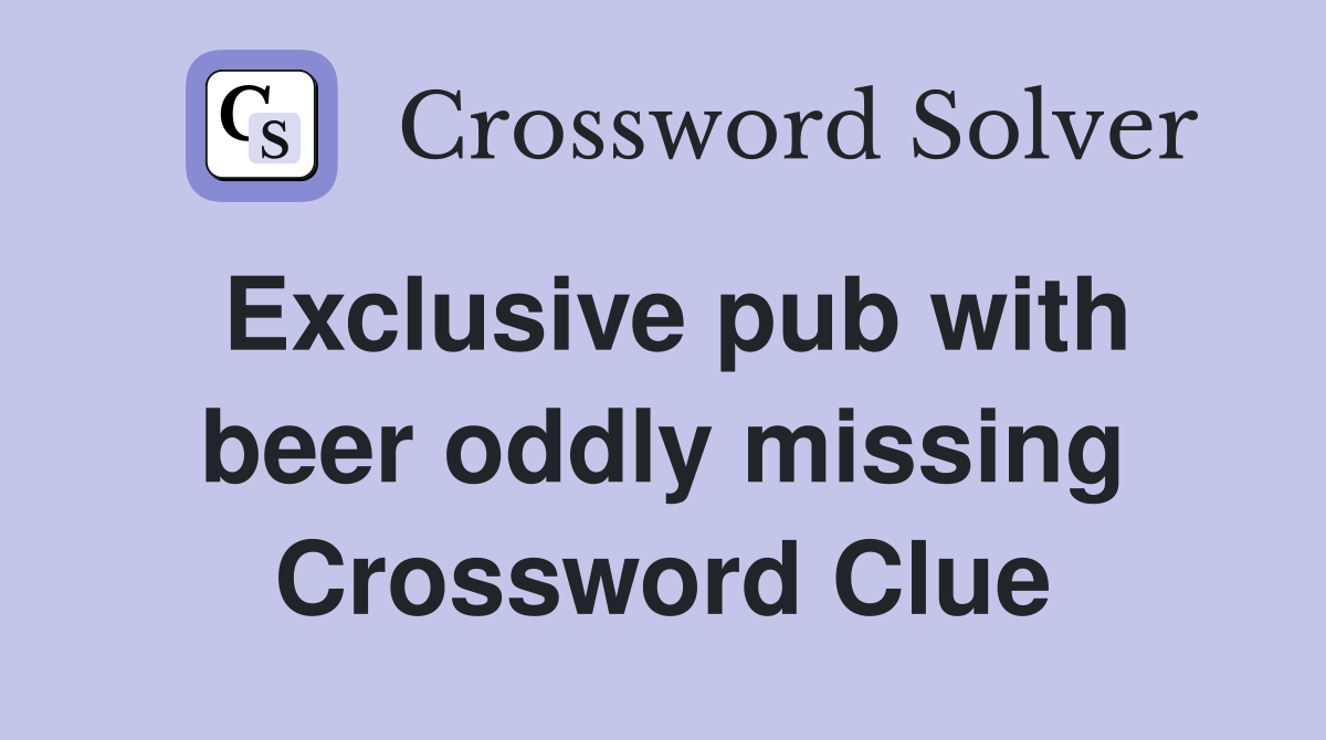 Exclusive pub with beer oddly missing Crossword Clue