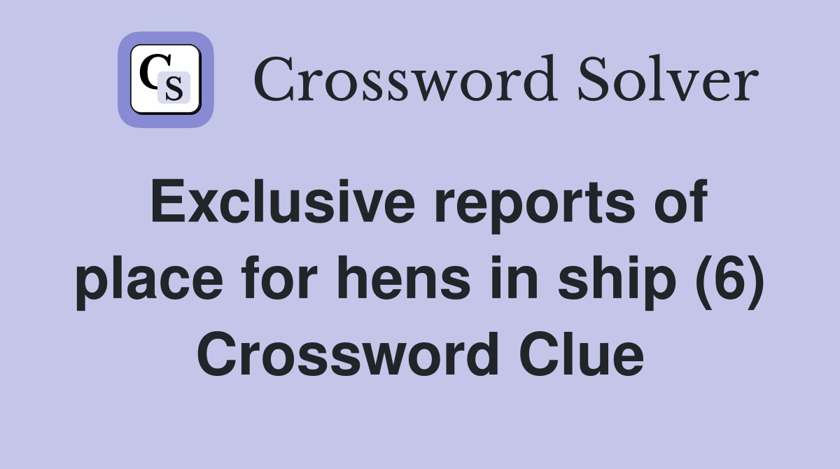 Exclusive reports of place for hens in ship (6) Crossword Clue