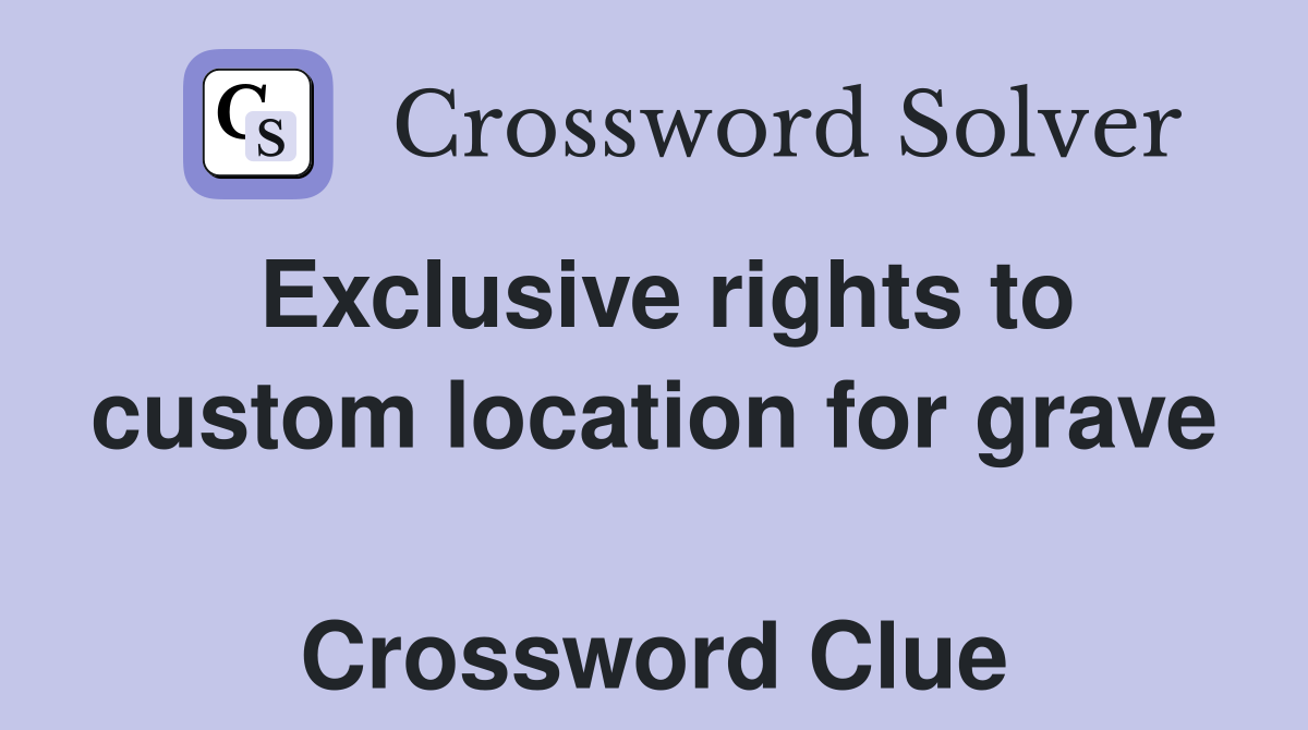 Exclusive rights to custom location for grave  Crossword Clue