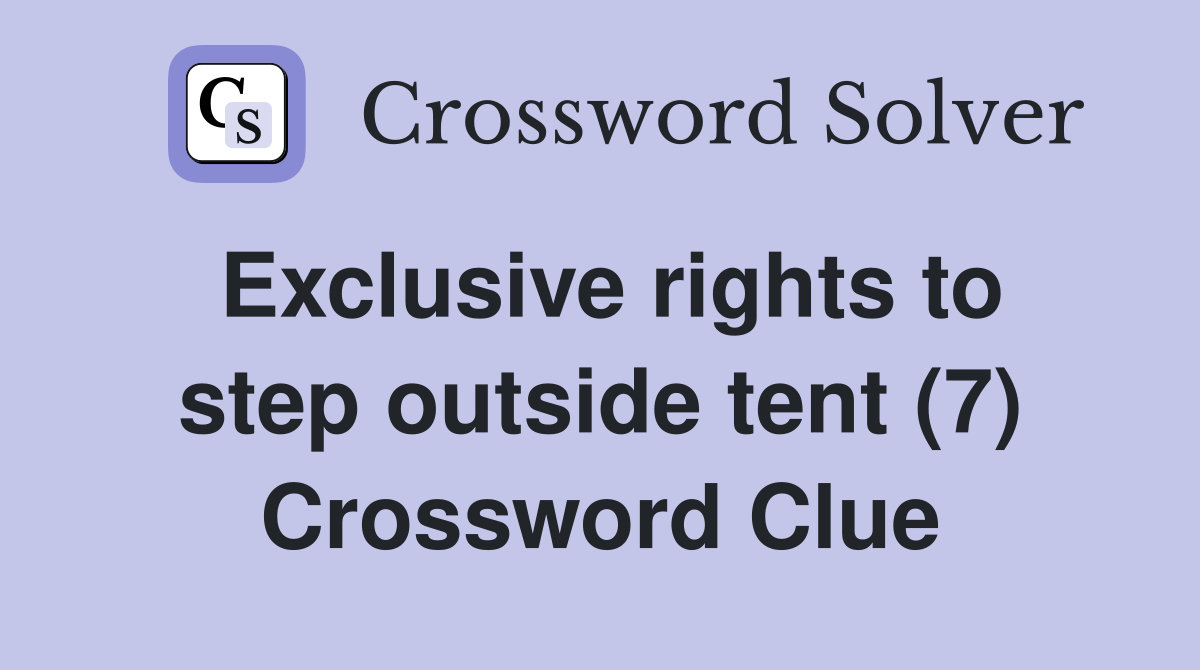 Exclusive rights to step outside tent (7) Crossword Clue