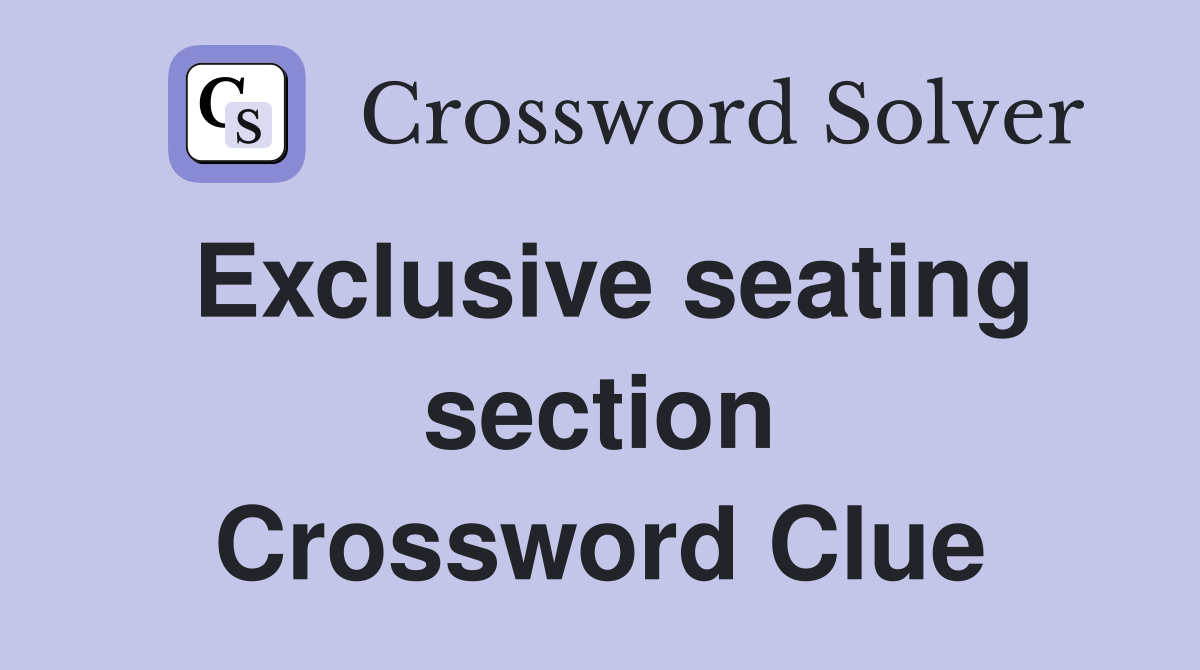 Exclusive seating section Crossword Clue