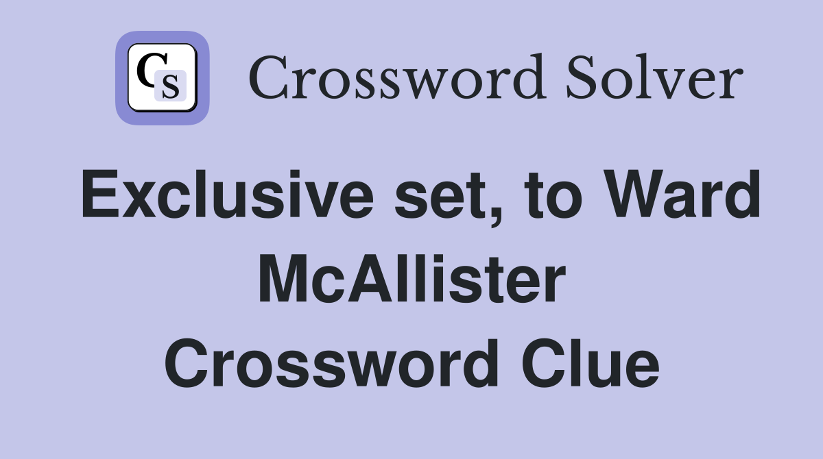 Exclusive set, to Ward McAllister Crossword Clue