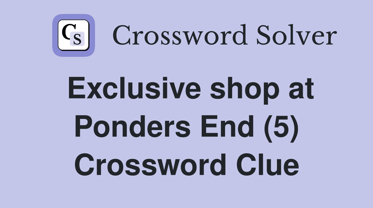 Exclusive shop at Ponders End (5) Crossword Clue