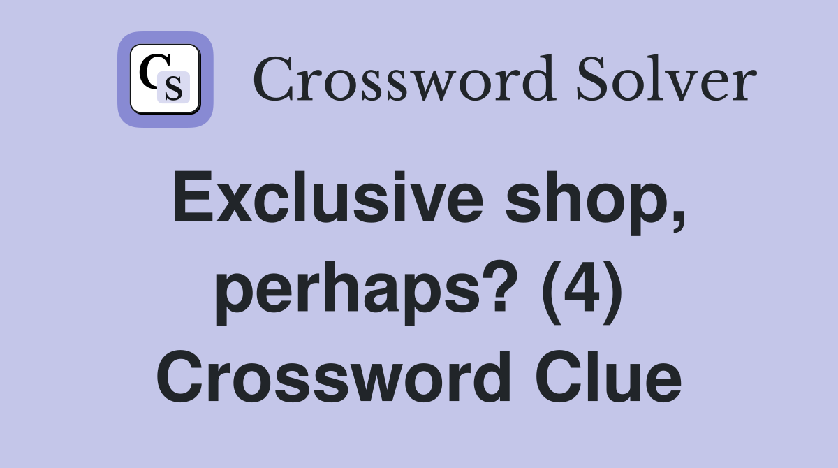 Exclusive shop, perhaps? (4) Crossword Clue