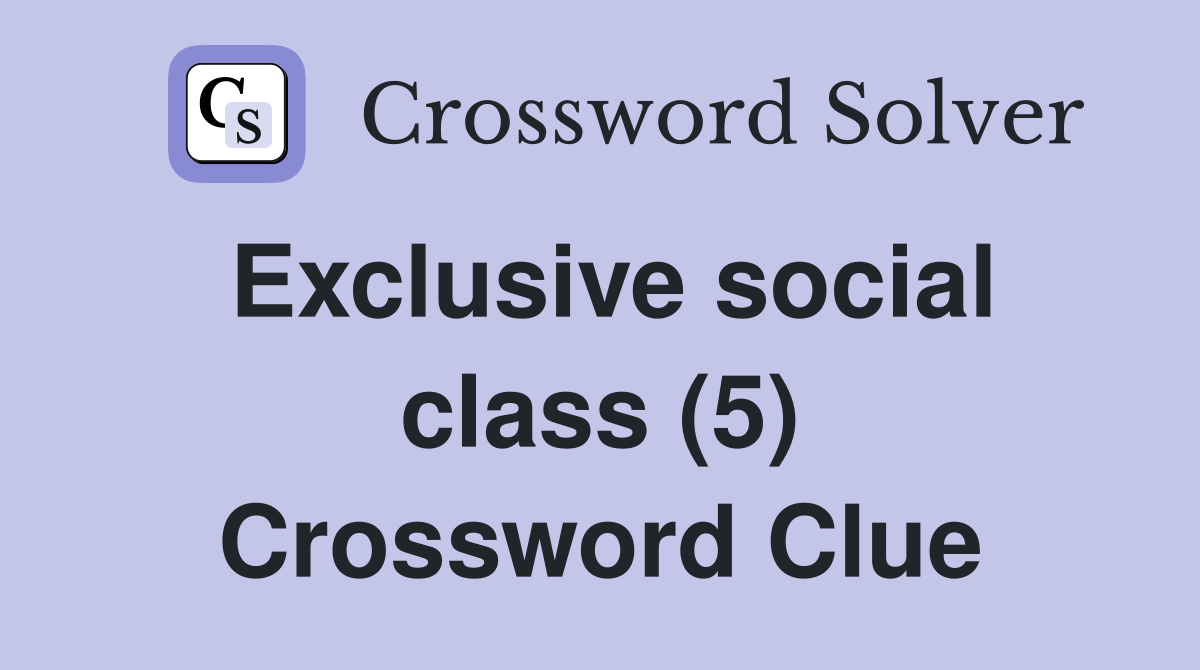 Exclusive social class (5) Crossword Clue