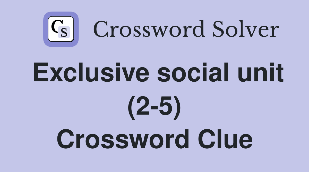 Exclusive social unit (2-5) Crossword Clue