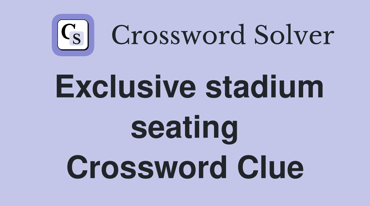 Exclusive stadium seating Crossword Clue