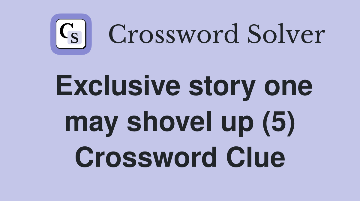 Exclusive story one may shovel up (5) Crossword Clue