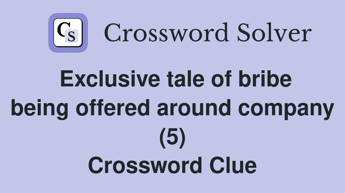 Exclusive tale of bribe being offered around company (5) Crossword Clue