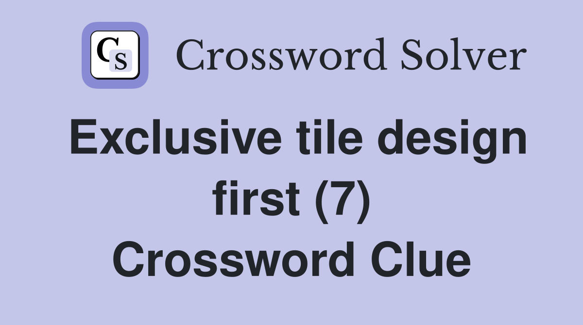 Exclusive tile design first (7) Crossword Clue
