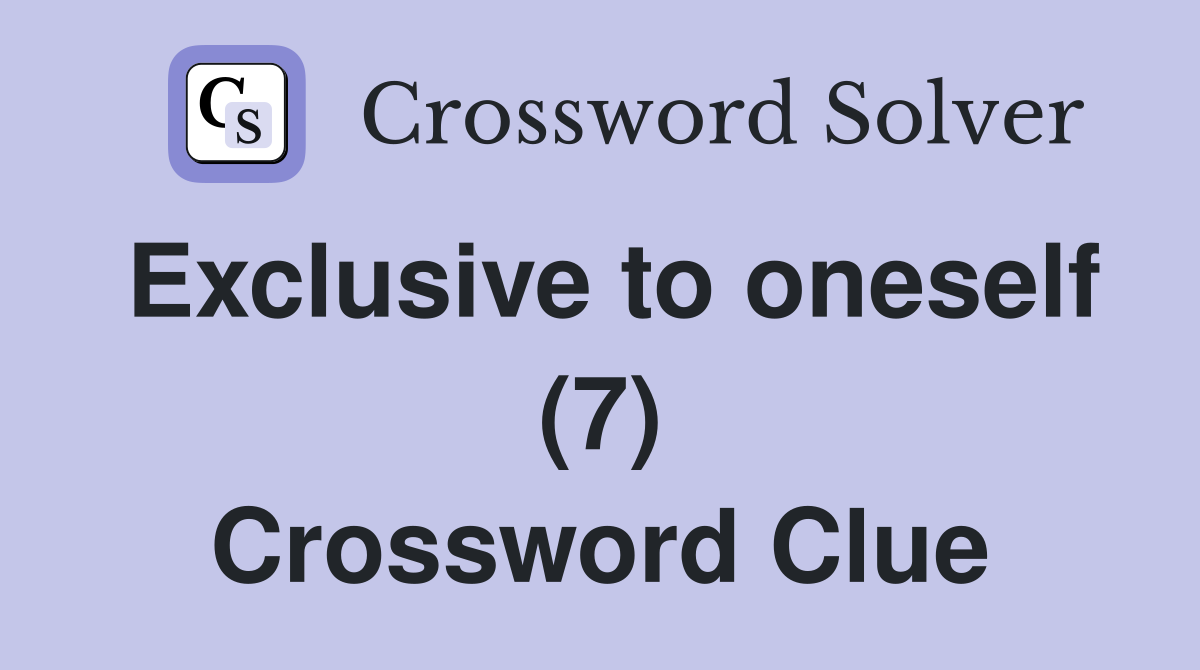 Exclusive to oneself (7) Crossword Clue