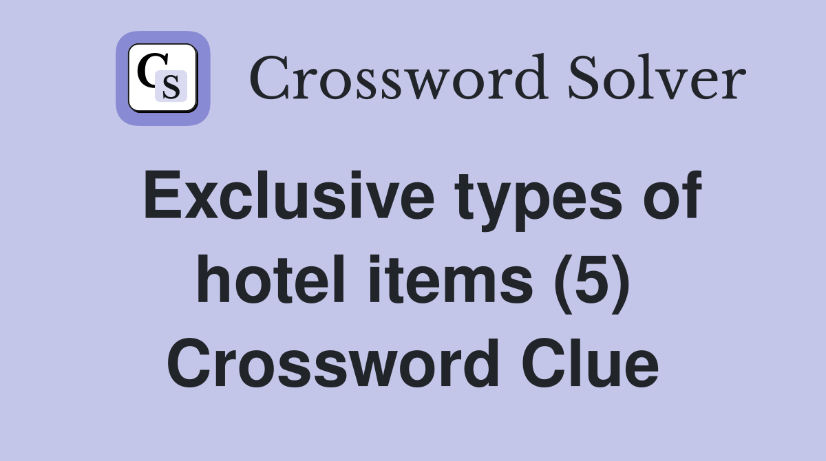 Exclusive types of hotel items (5) Crossword Clue