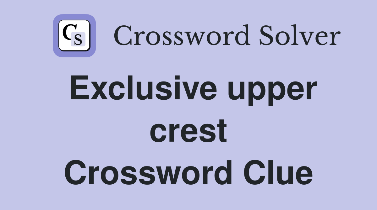 Exclusive upper crest Crossword Clue