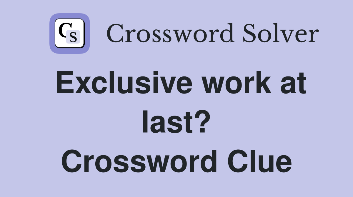 Exclusive work at last? Crossword Clue