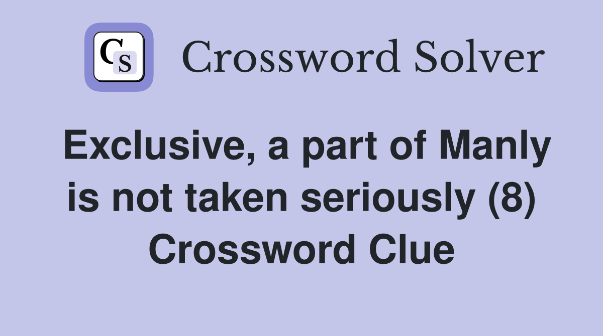 Exclusive, a part of Manly is not taken seriously (8) Crossword Clue