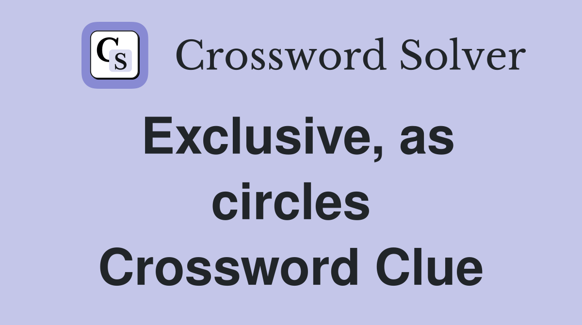 Exclusive, as circles Crossword Clue