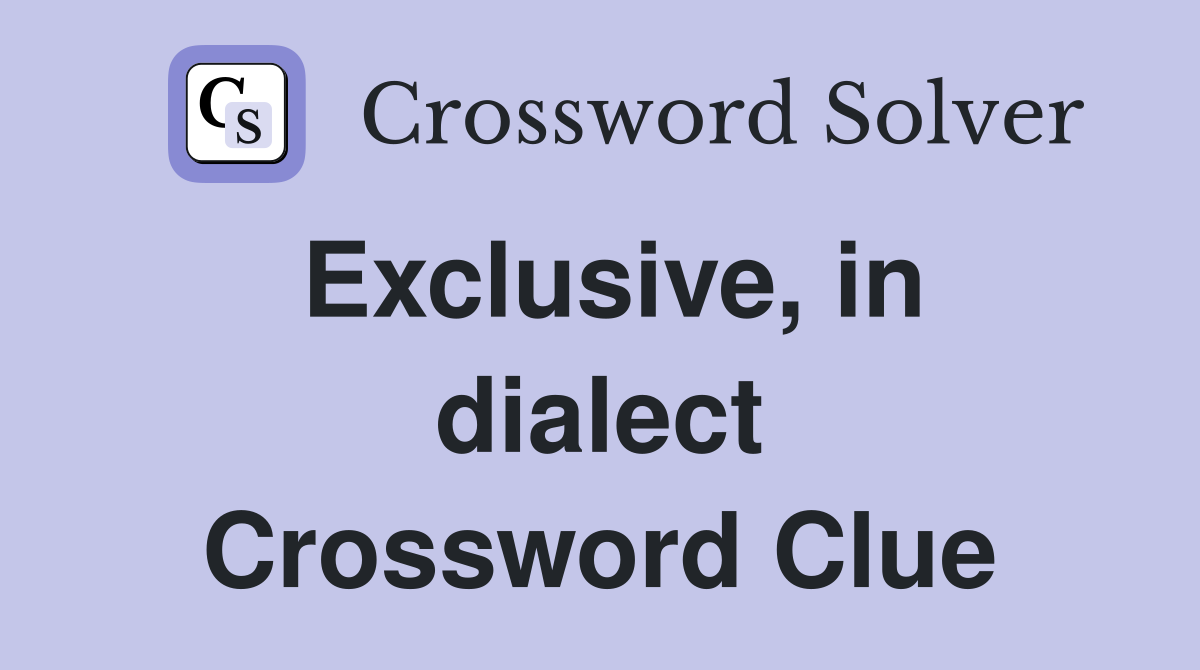 Exclusive, in dialect Crossword Clue