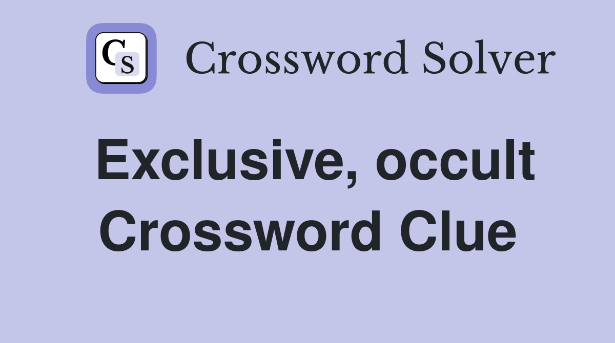 Exclusive, occult Crossword Clue