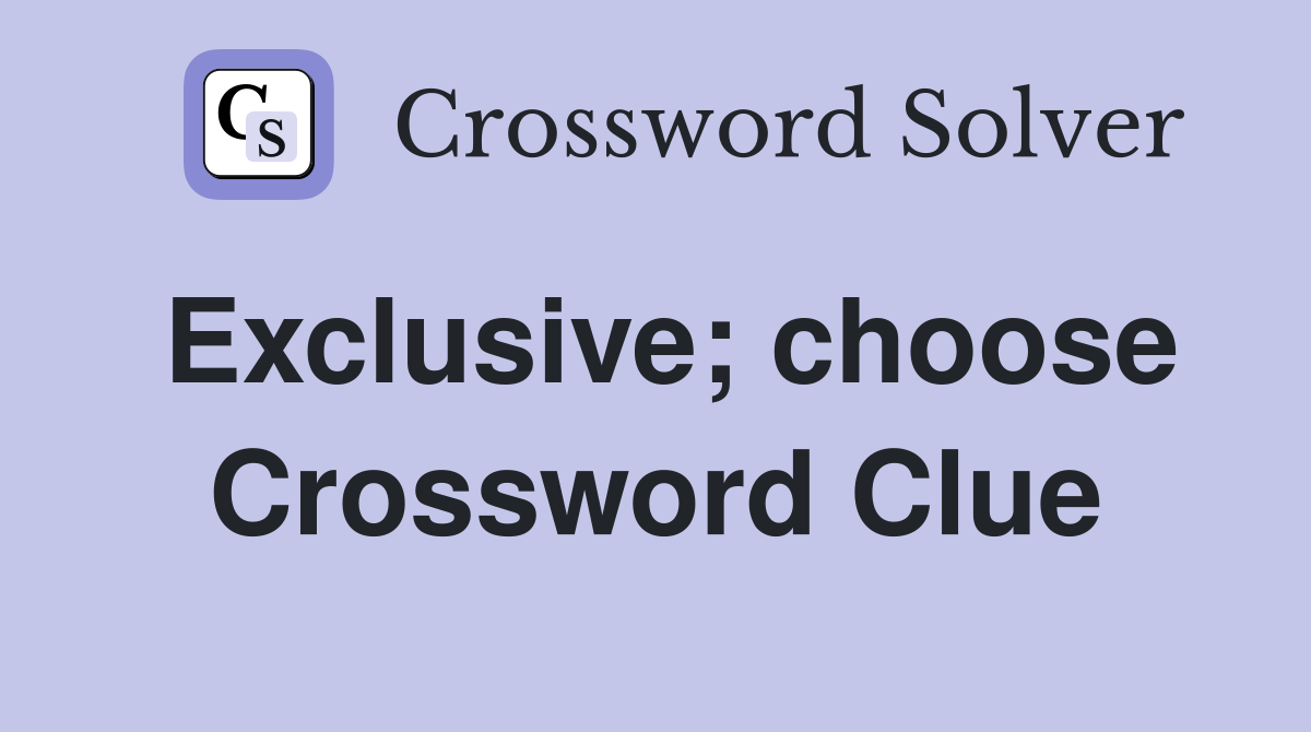 Exclusive; choose Crossword Clue