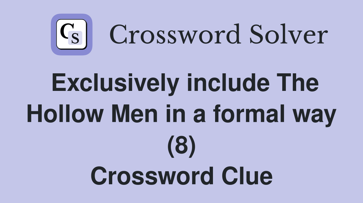 Exclusively include The Hollow Men in a formal way (8) Crossword Clue