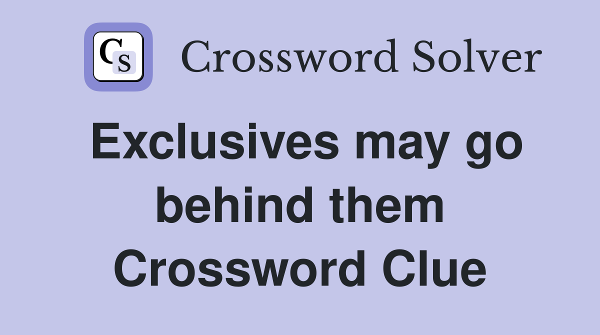 Exclusives may go behind them Crossword Clue