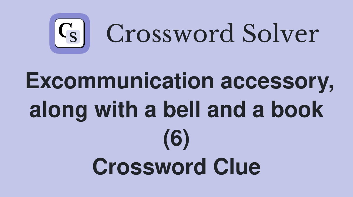Excommunication accessory, along with a bell and a book (6) Crossword Clue