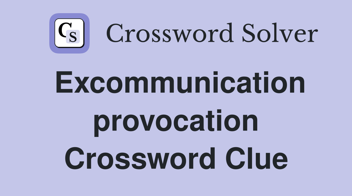 Excommunication provocation Crossword Clue