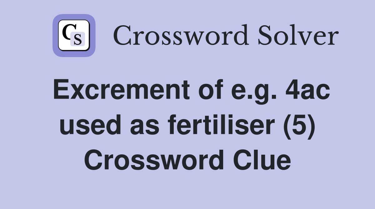 Excrement of e.g. 4ac used as fertiliser (5) Crossword Clue