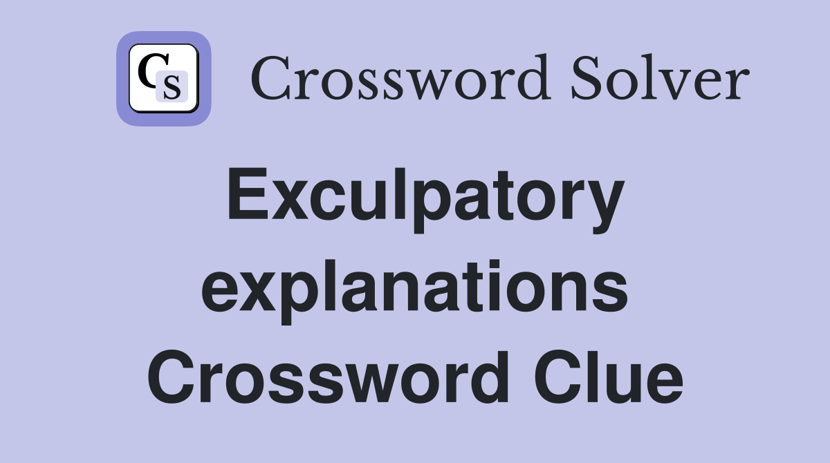 Exculpatory explanations Crossword Clue