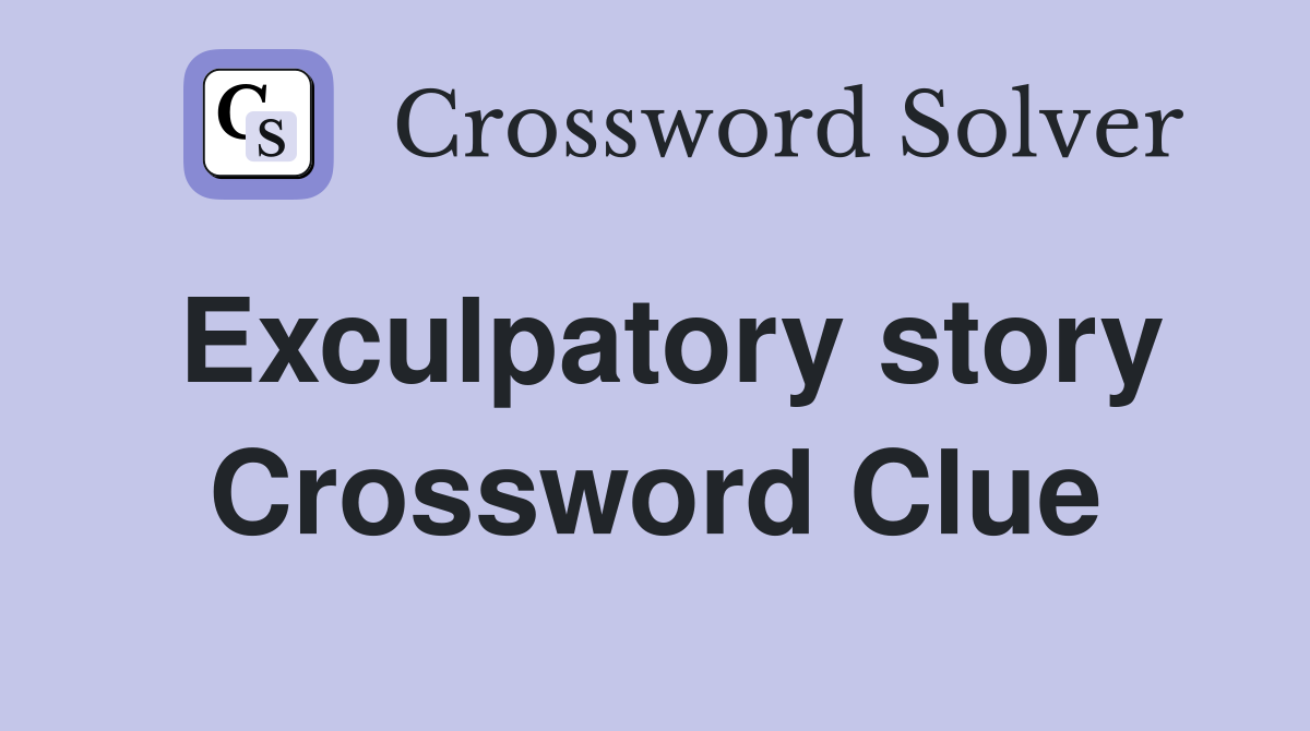 Exculpatory story Crossword Clue