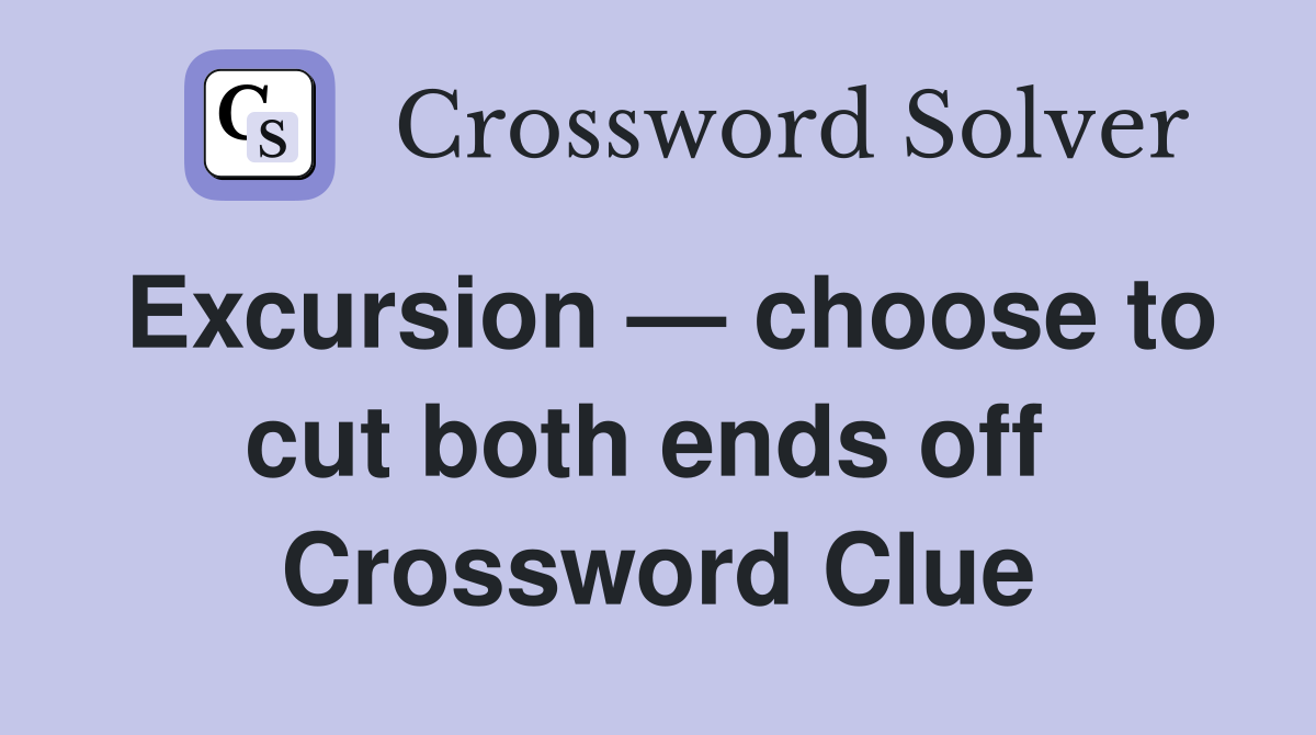 Excursion — choose to cut both ends off  Crossword Clue