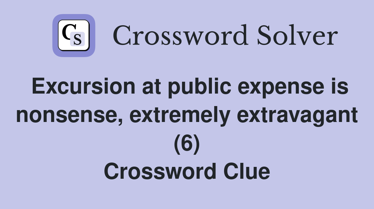 Excursion at public expense is nonsense, extremely extravagant (6) Crossword Clue