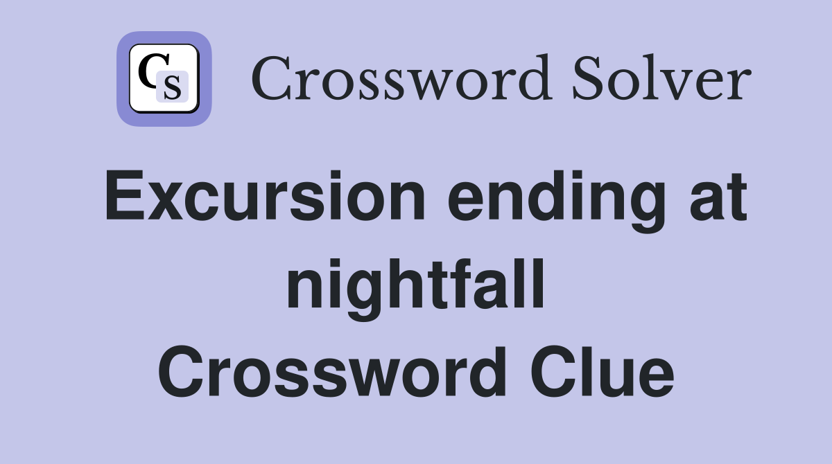 Excursion ending at nightfall Crossword Clue