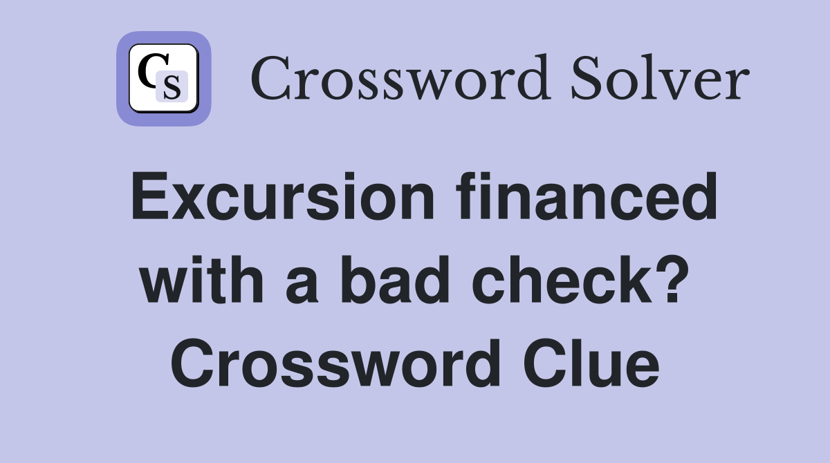 Excursion financed with a bad check? Crossword Clue