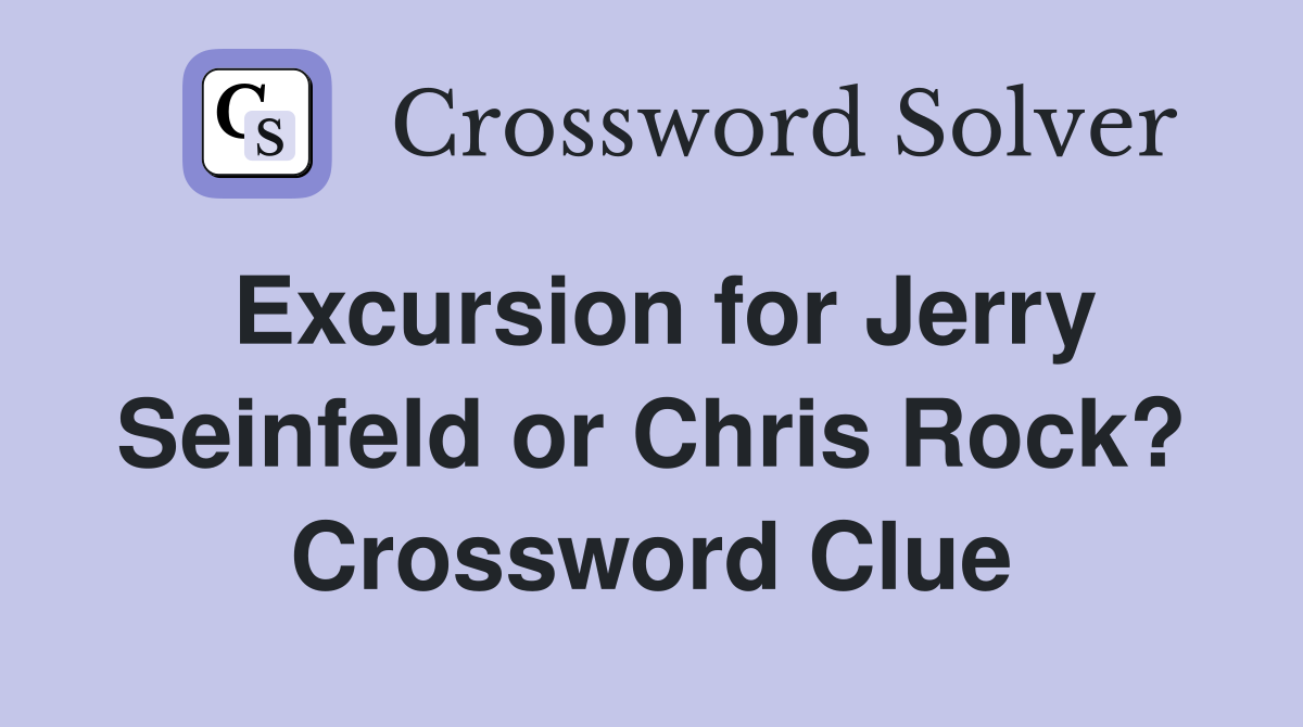 Excursion for Jerry Seinfeld or Chris Rock? Crossword Clue