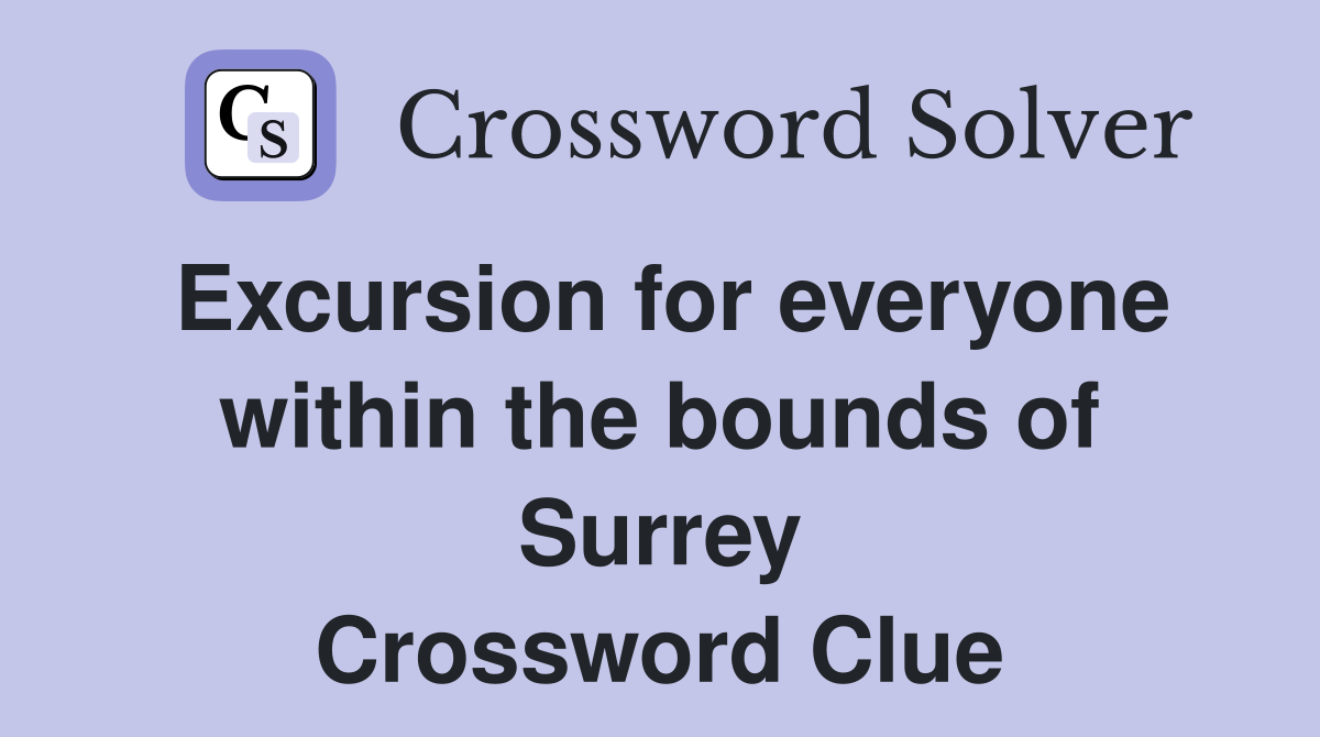 Excursion for everyone within the bounds of Surrey Crossword Clue