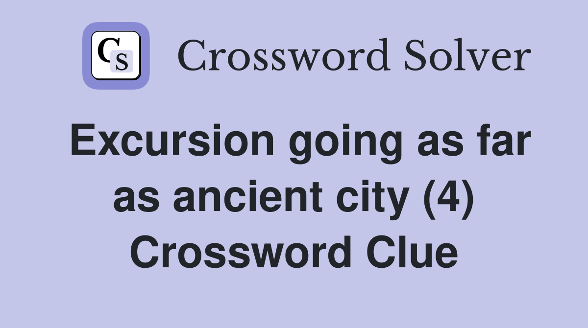Excursion going as far as ancient city (4) Crossword Clue
