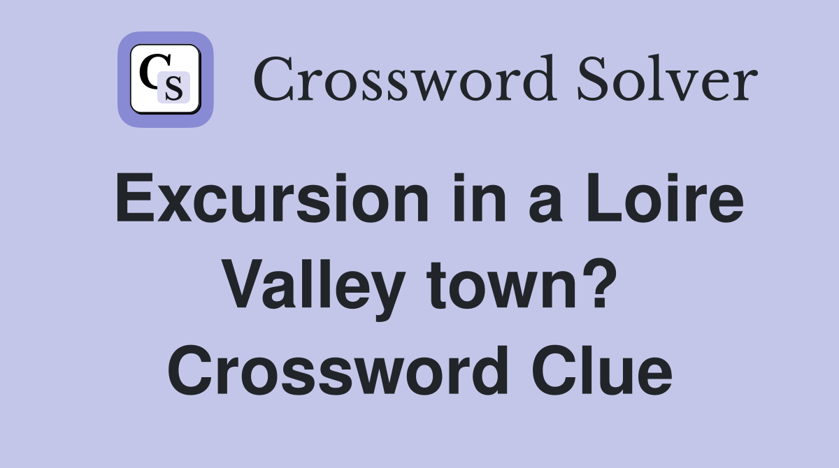 Excursion in a Loire Valley town? Crossword Clue