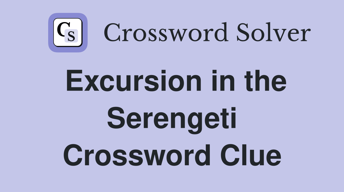 Excursion in the Serengeti Crossword Clue