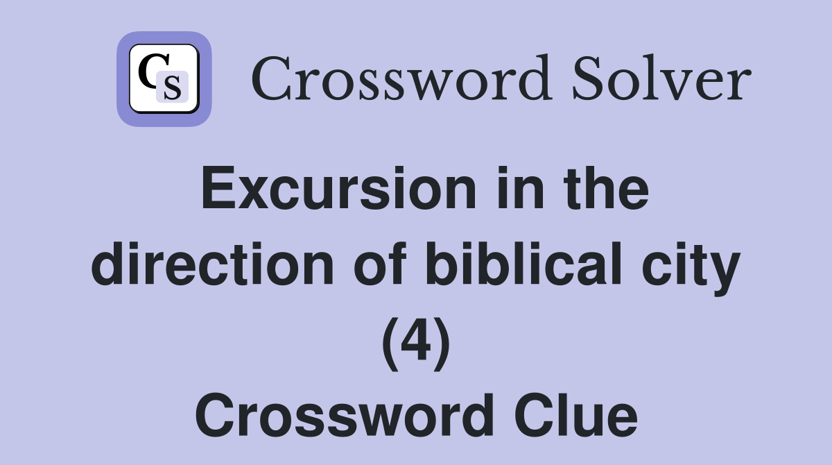 Excursion in the direction of biblical city (4) Crossword Clue