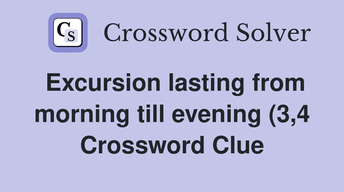 Excursion lasting from morning till evening (3 4) Crossword Clue Excursion lasting from morning till evening (3 4) Crossword Clue