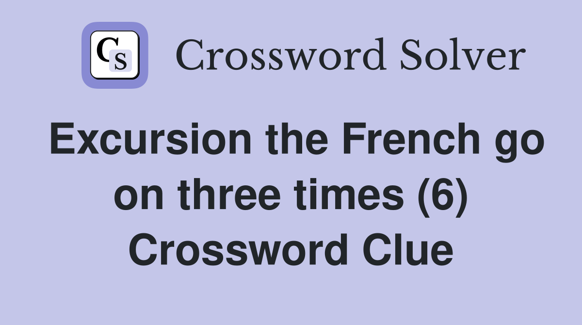 Excursion the French go on three times (6) Crossword Clue