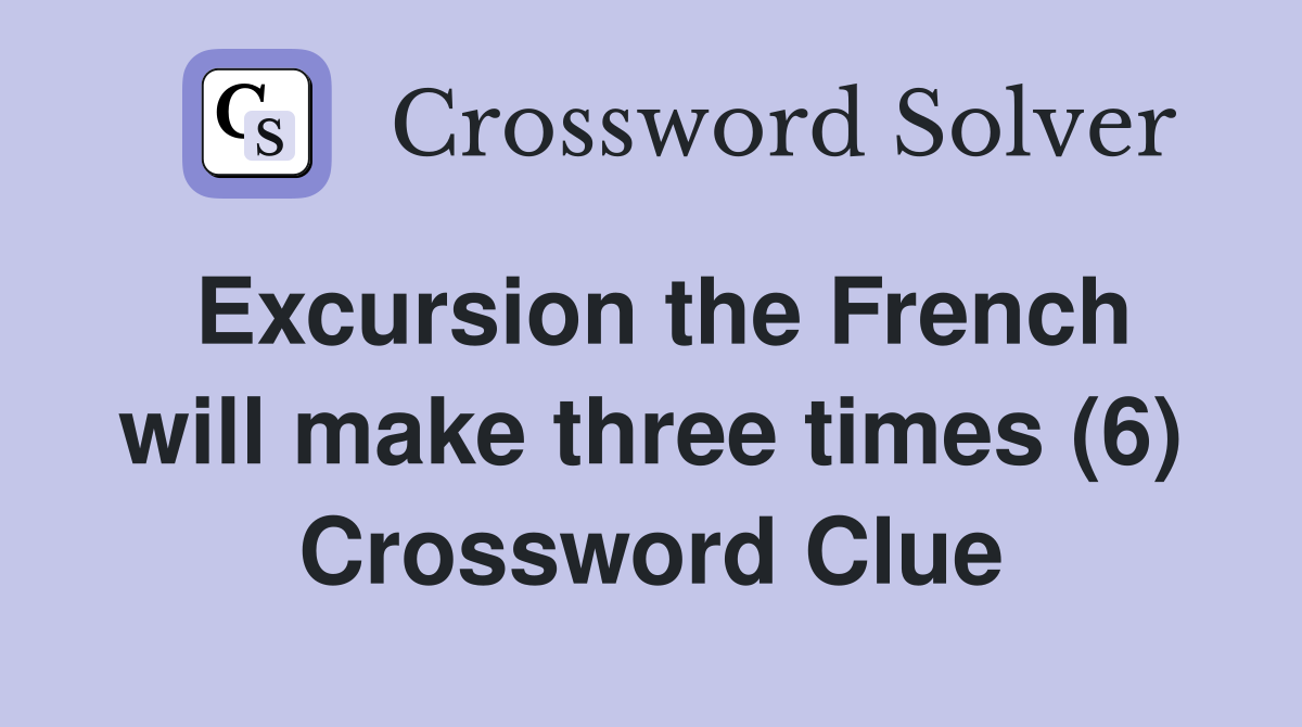 Excursion the French will make three times (6) Crossword Clue