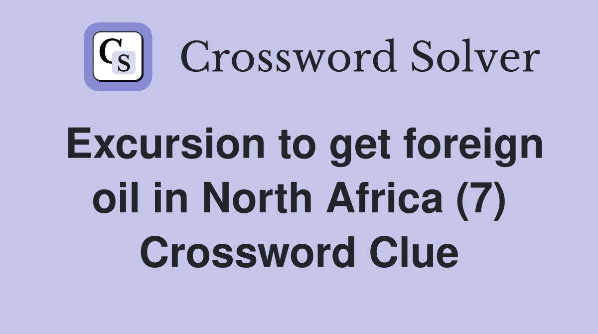 Excursion to get foreign oil in North Africa (7) Crossword Clue
